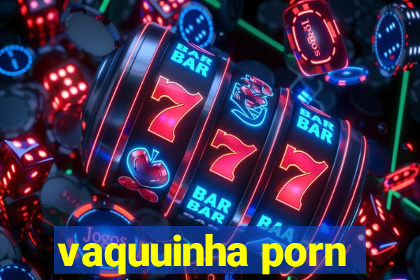 vaquuinha porn